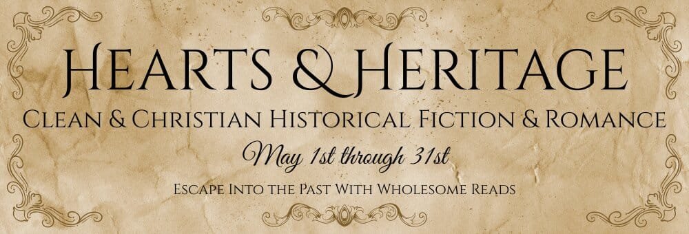 Banner for the Hearts & Heritage clean and Christian historical fiction and romance promo, with elegant script on a parchment-style background and the tagline “Escape Into the Past With Wholesome Reads – May 1st through 31st.”